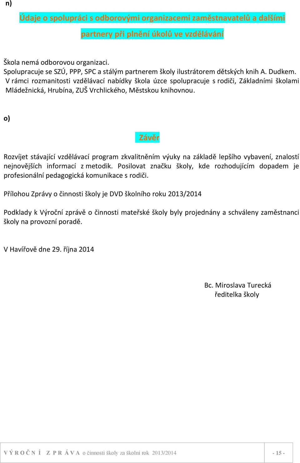 V rámci rozmanitosti vzdělávací nabídky škola úzce spolupracuje s rodiči, Základními školami Mládežnická, Hrubína, ZUŠ Vrchlického, Městskou knihovnou.