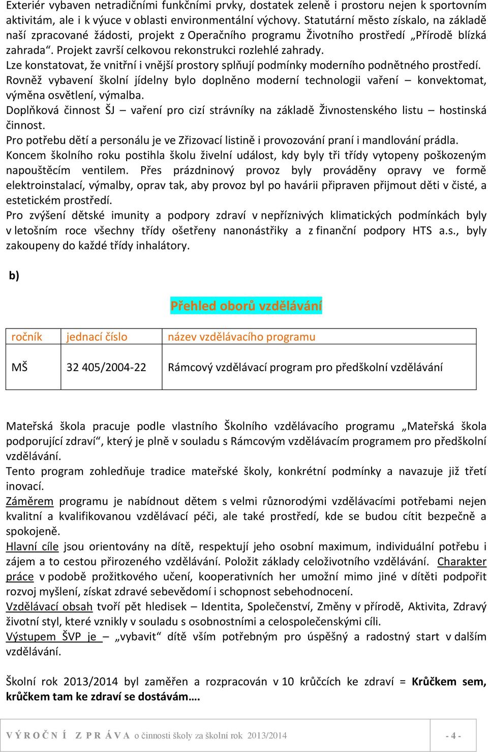 Lze konstatovat, že vnitřní i vnější prostory splňují podmínky moderního podnětného prostředí.