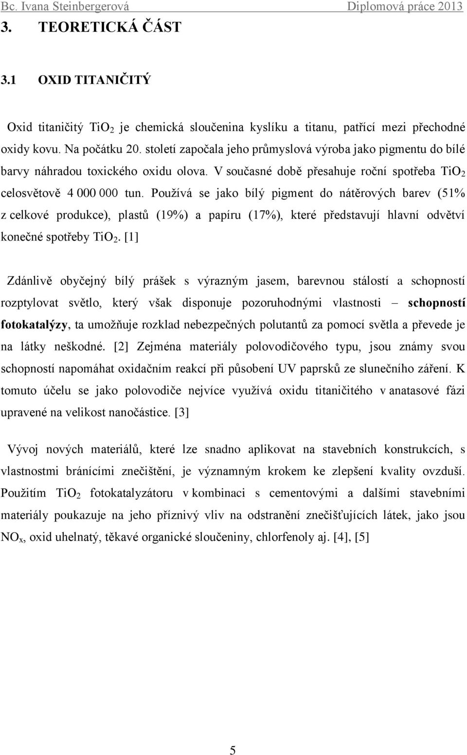 Používá se jako bílý pigment do nátěrových barev (51% z celkové produkce), plastů (19%) a papíru (17%), které představují hlavní odvětví konečné spotřeby TiO 2.