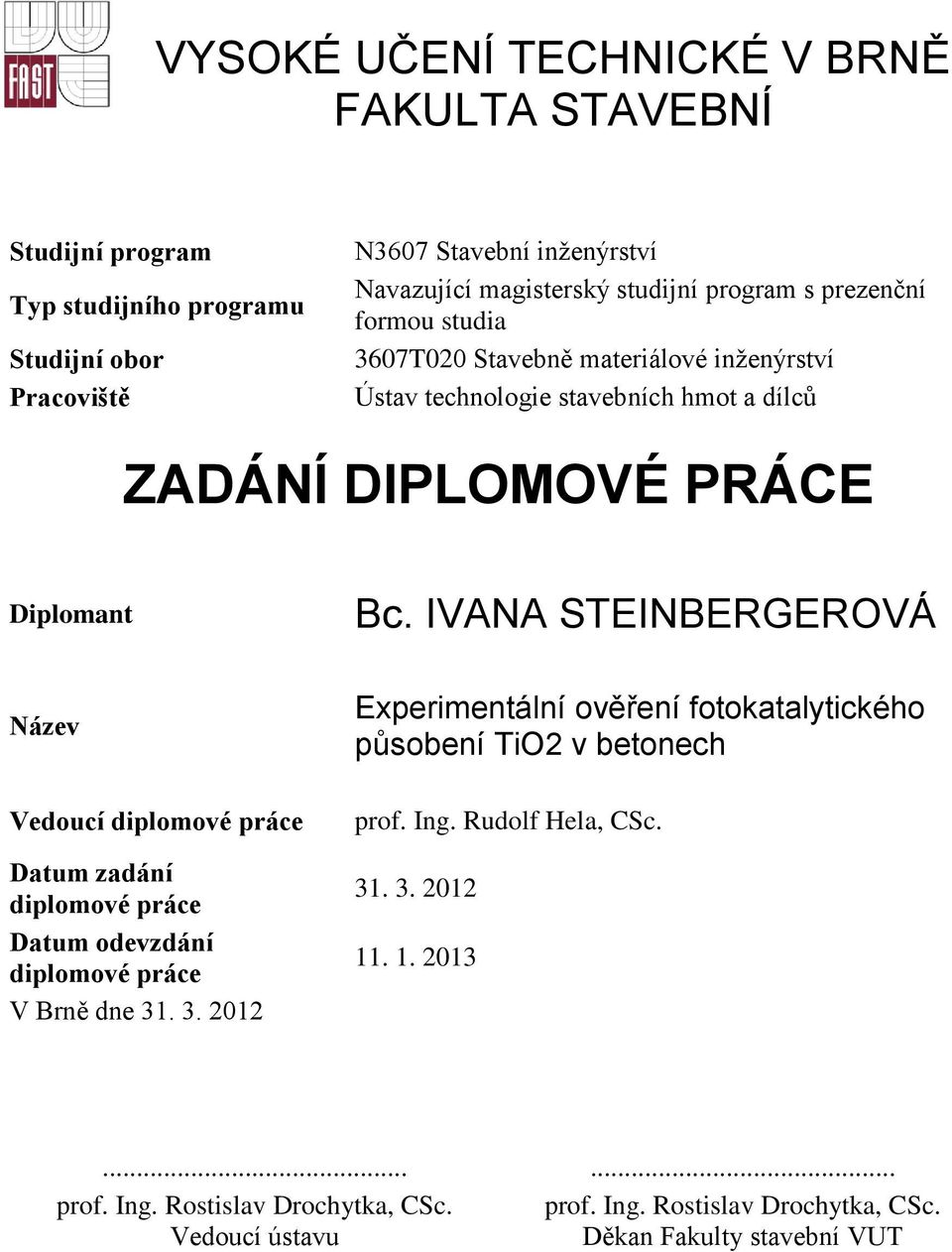 IVANA STEINBERGEROVÁ Název Vedoucí diplomové práce Datum zadání diplomové práce Datum odevzdání diplomové práce V Brně dne 31