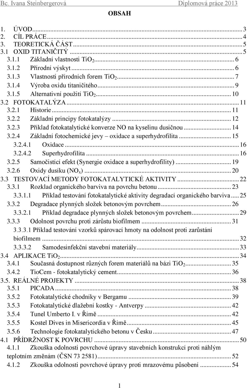 2.4 Základní fotochemické jevy oxidace a superhydrofilita... 15 3.2.4.1 Oxidace... 16 3.2.4.2 Superhydrofilita... 16 3.2.5 Samočistící efekt (Synergie oxidace a superhydrofility)... 19 3.2.6 Oxidy dusíku (NO x ).