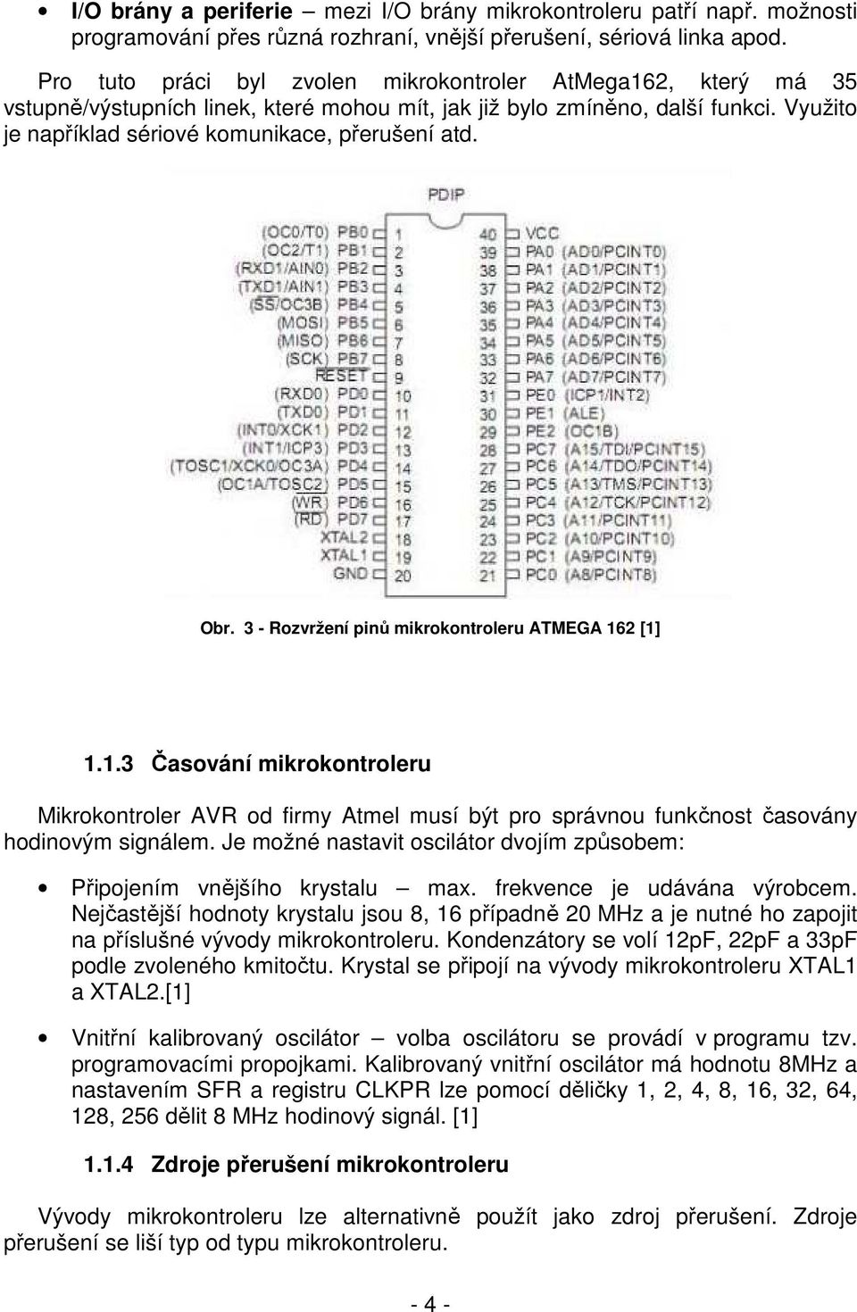 Obr. 3 - Rozvržení pinů mikrokontroleru ATMEGA 162 [1] 1.1.3 Časování mikrokontroleru Mikrokontroler AVR od firmy Atmel musí být pro správnou funkčnost časovány hodinovým signálem.