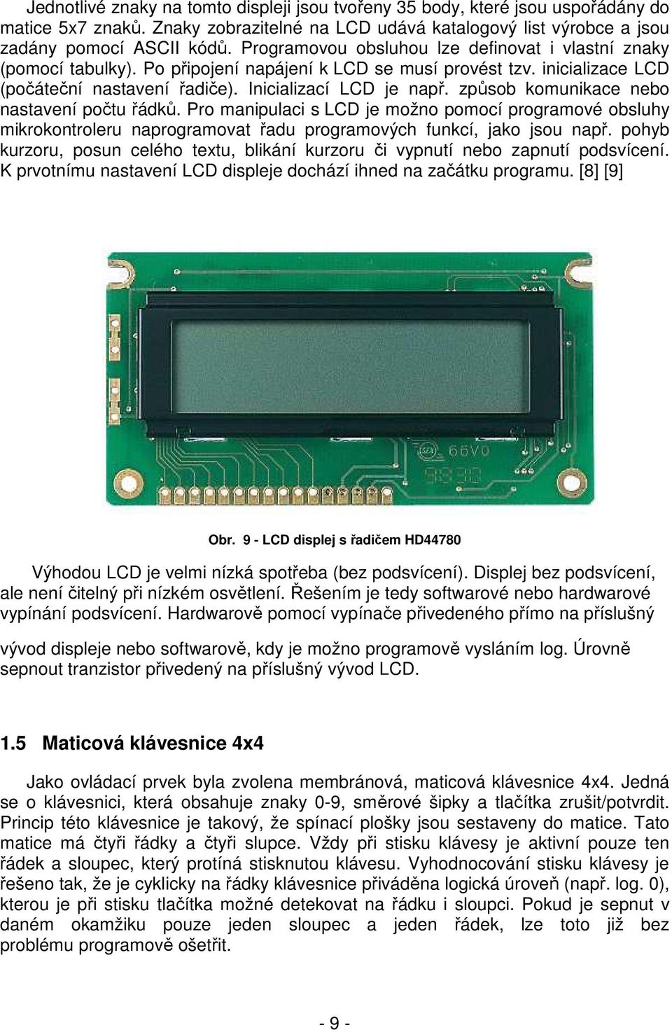 způsob komunikace nebo nastavení počtu řádků. Pro manipulaci s LCD je možno pomocí programové obsluhy mikrokontroleru naprogramovat řadu programových funkcí, jako jsou např.