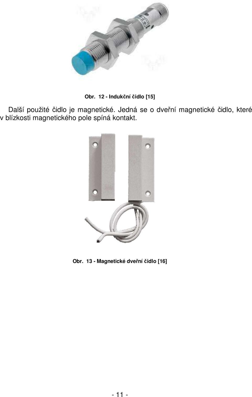 Jedná se o dveřní magnetické čidlo, které v