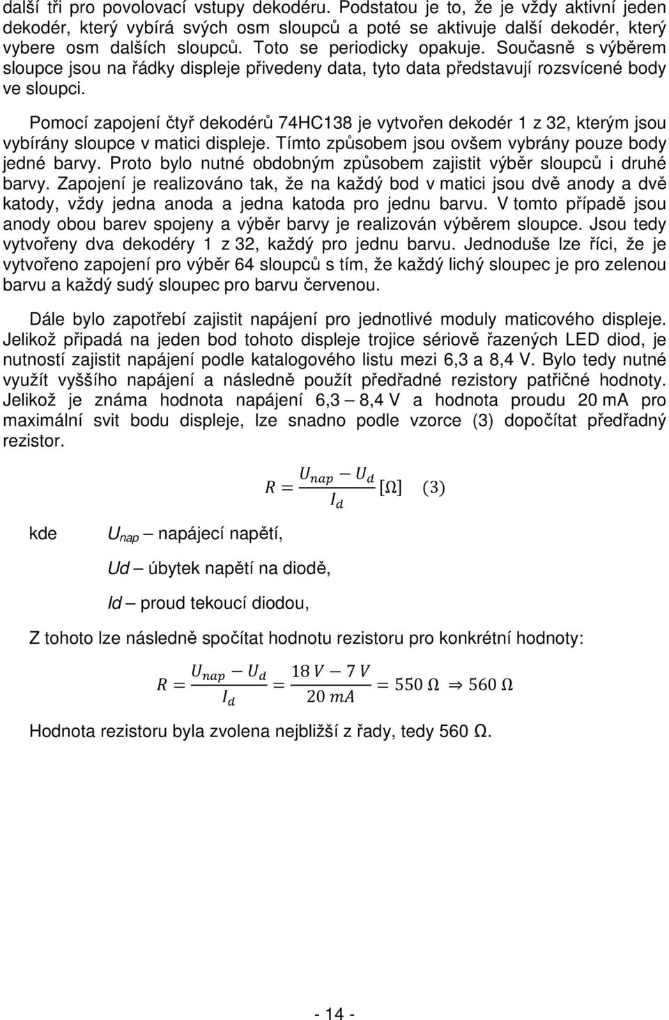 Pomocí zapojení čtyř dekodérů 74HC138 je vytvořen dekodér 1 z 32, kterým jsou vybírány sloupce v matici displeje. Tímto způsobem jsou ovšem vybrány pouze body jedné barvy.