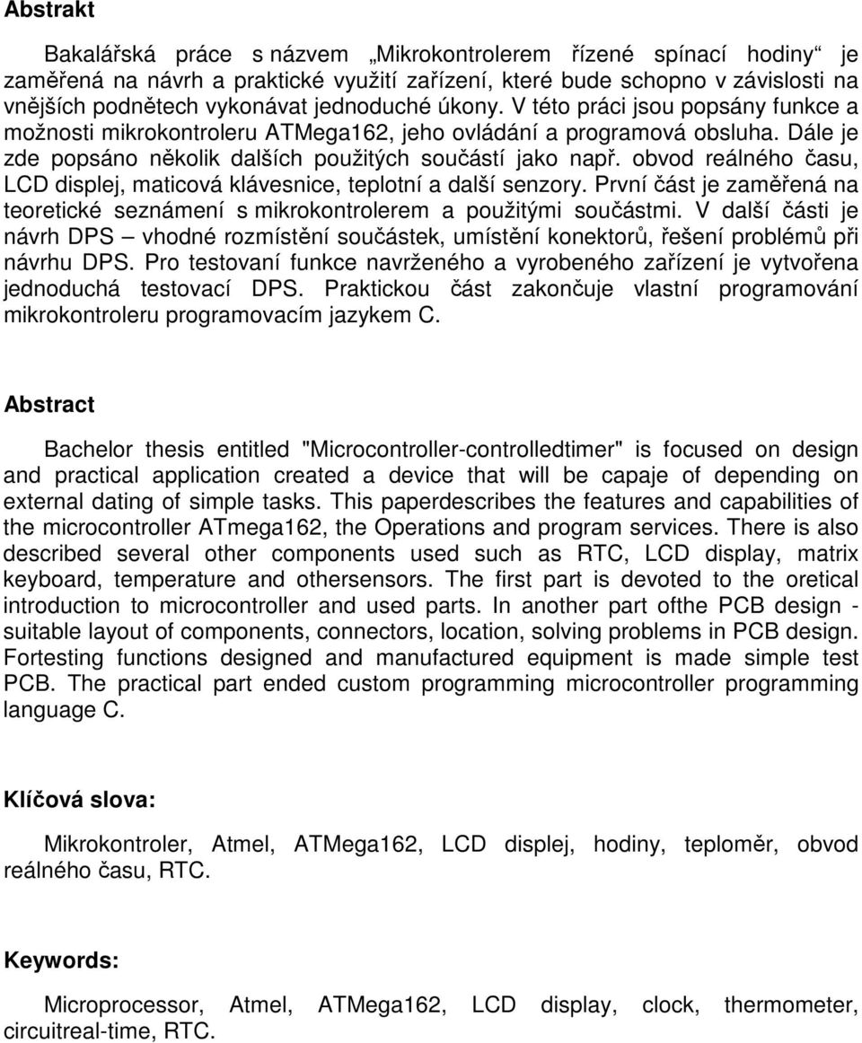 obvod reálného času, LCD displej, maticová klávesnice, teplotní a další senzory. První část je zaměřená na teoretické seznámení s mikrokontrolerem a použitými součástmi.