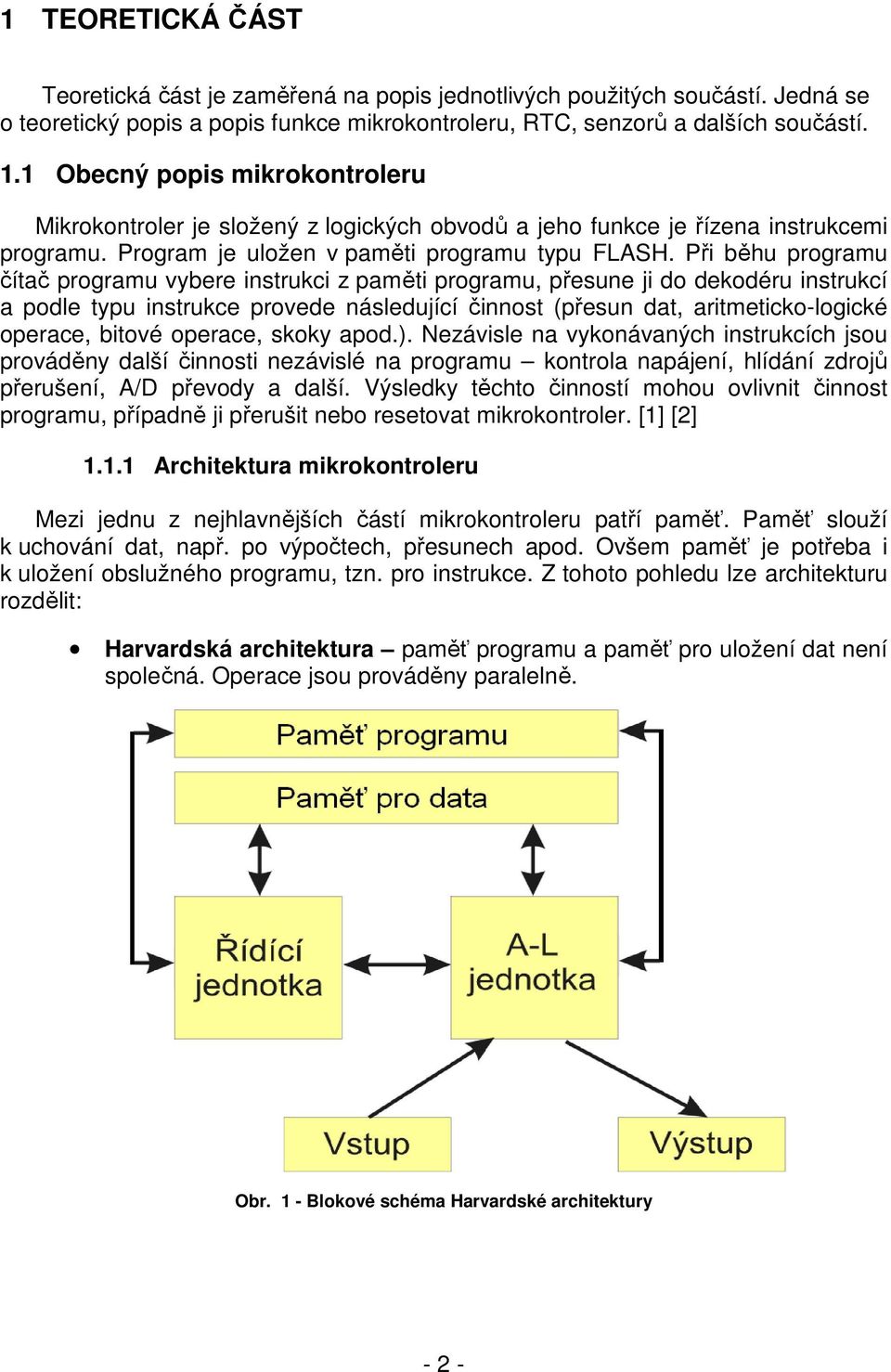 Při běhu programu čítač programu vybere instrukci z paměti programu, přesune ji do dekodéru instrukcí a podle typu instrukce provede následující činnost (přesun dat, aritmeticko-logické operace,