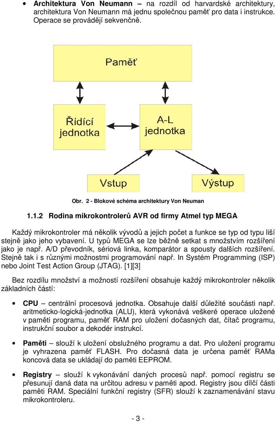 1.2 Rodina mikrokontrolerů AVR od firmy Atmel typ MEGA Každý mikrokontroler má několik vývodů a jejich počet a funkce se typ od typu liší stejně jako jeho vybavení.