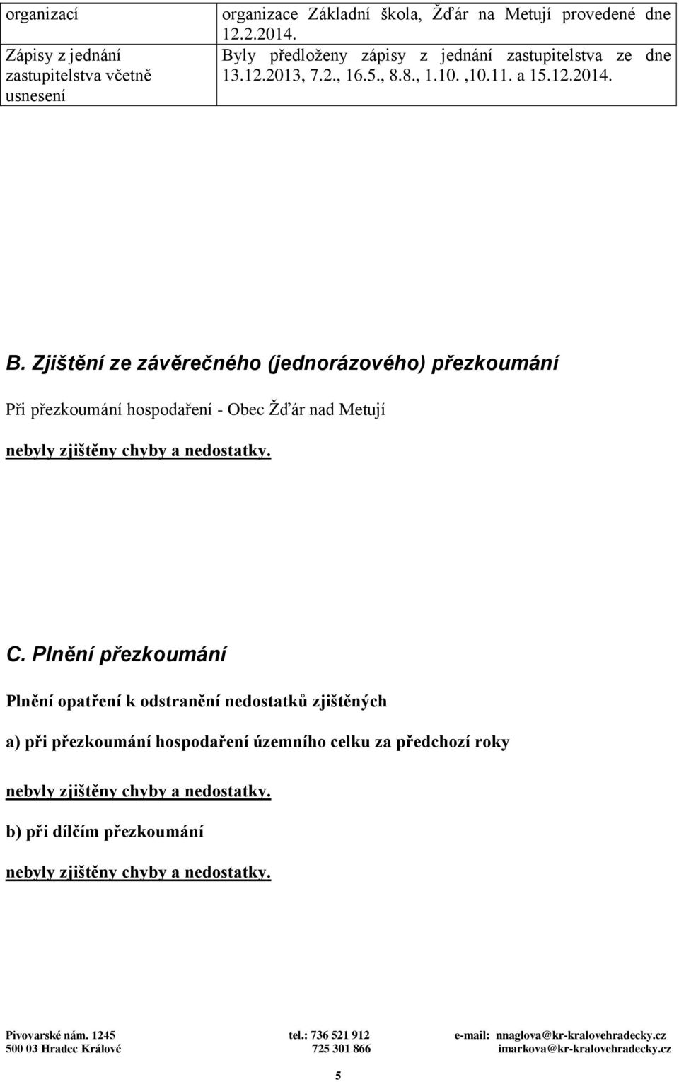 Zjištění ze závěrečného (jednorázového) přezkoumání Při přezkoumání hospodaření - Obec Žďár nad Metují nebyly zjištěny chyby a nedostatky. C.