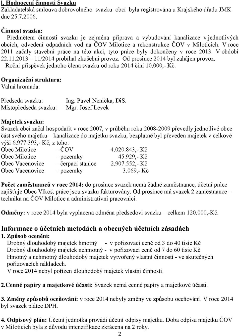 V roce 2011 začaly stavební práce na této akci, tyto práce byly dokončeny v roce 2013. V období 22.11.2013 11/2014 probíhal zkušební provoz. Od prosince 2014 byl zahájen provoz.