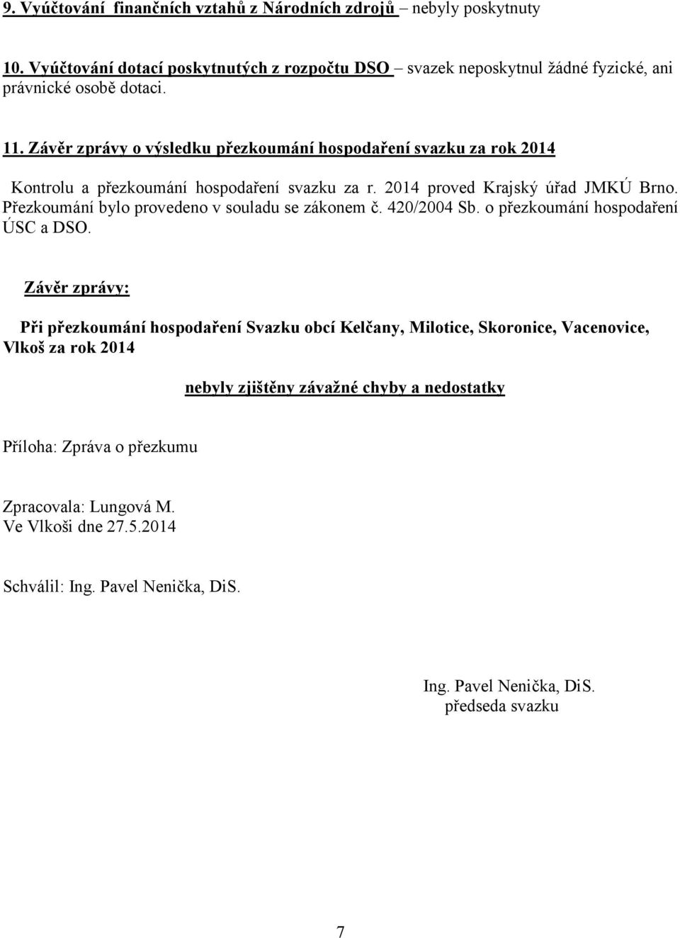 Přezkoumání bylo provedeno v souladu se zákonem č. 420/2004 Sb. o přezkoumání hospodaření ÚSC a DSO.