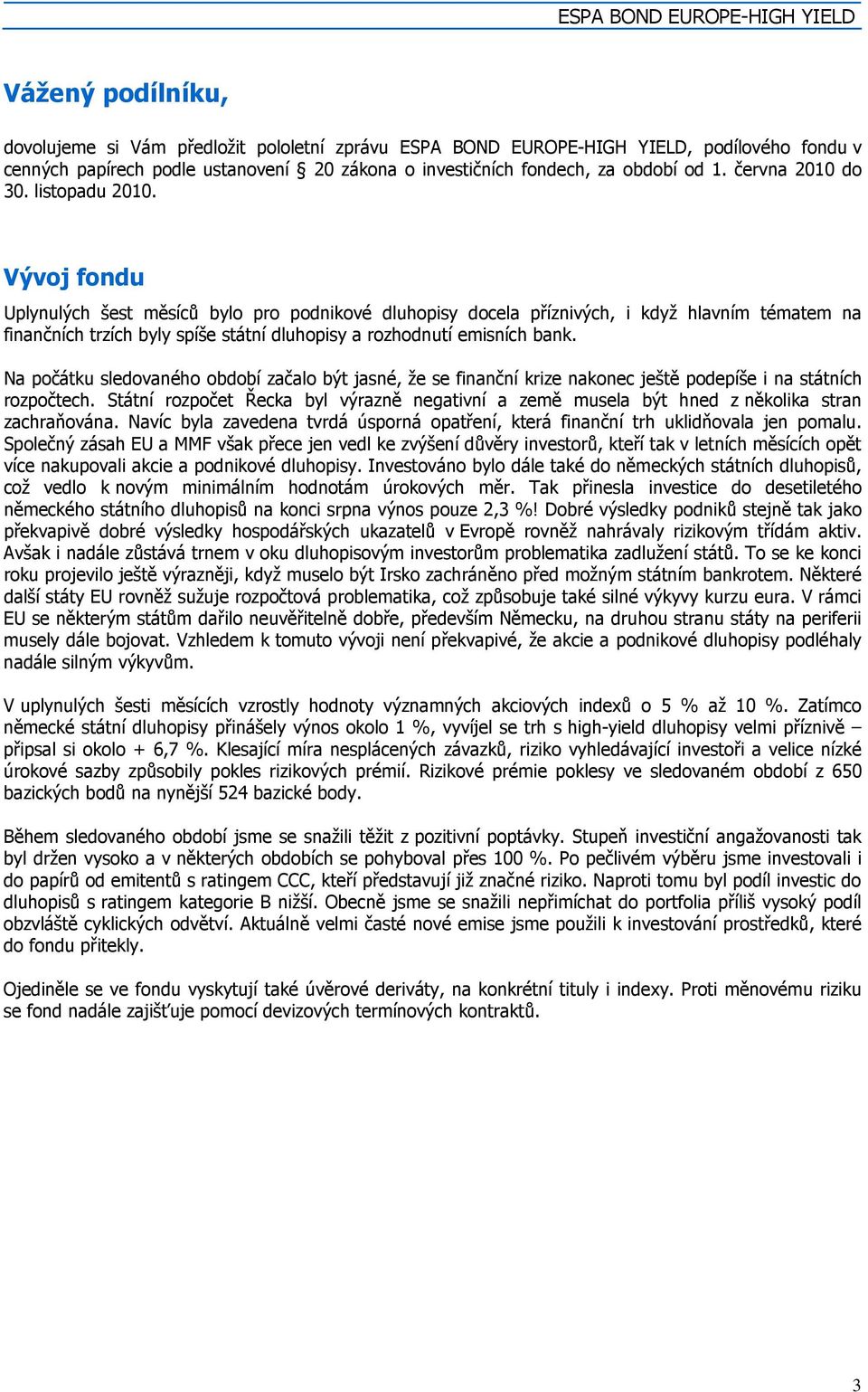 Vývoj fondu Uplynulých šest měsíců bylo pro podnikové dluhopisy docela příznivých, i když hlavním tématem na finančních trzích byly spíše státní dluhopisy a rozhodnutí emisních bank.