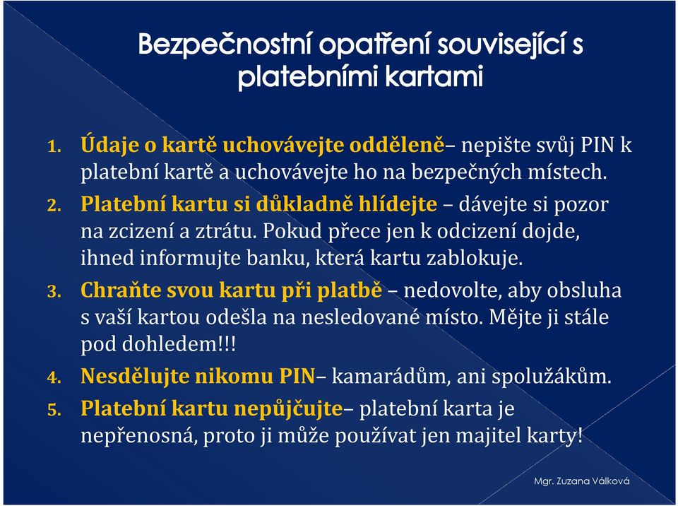 Pokud přece jen k odcizení dojde, ihned informujte banku, která kartu zablokuje. 3.