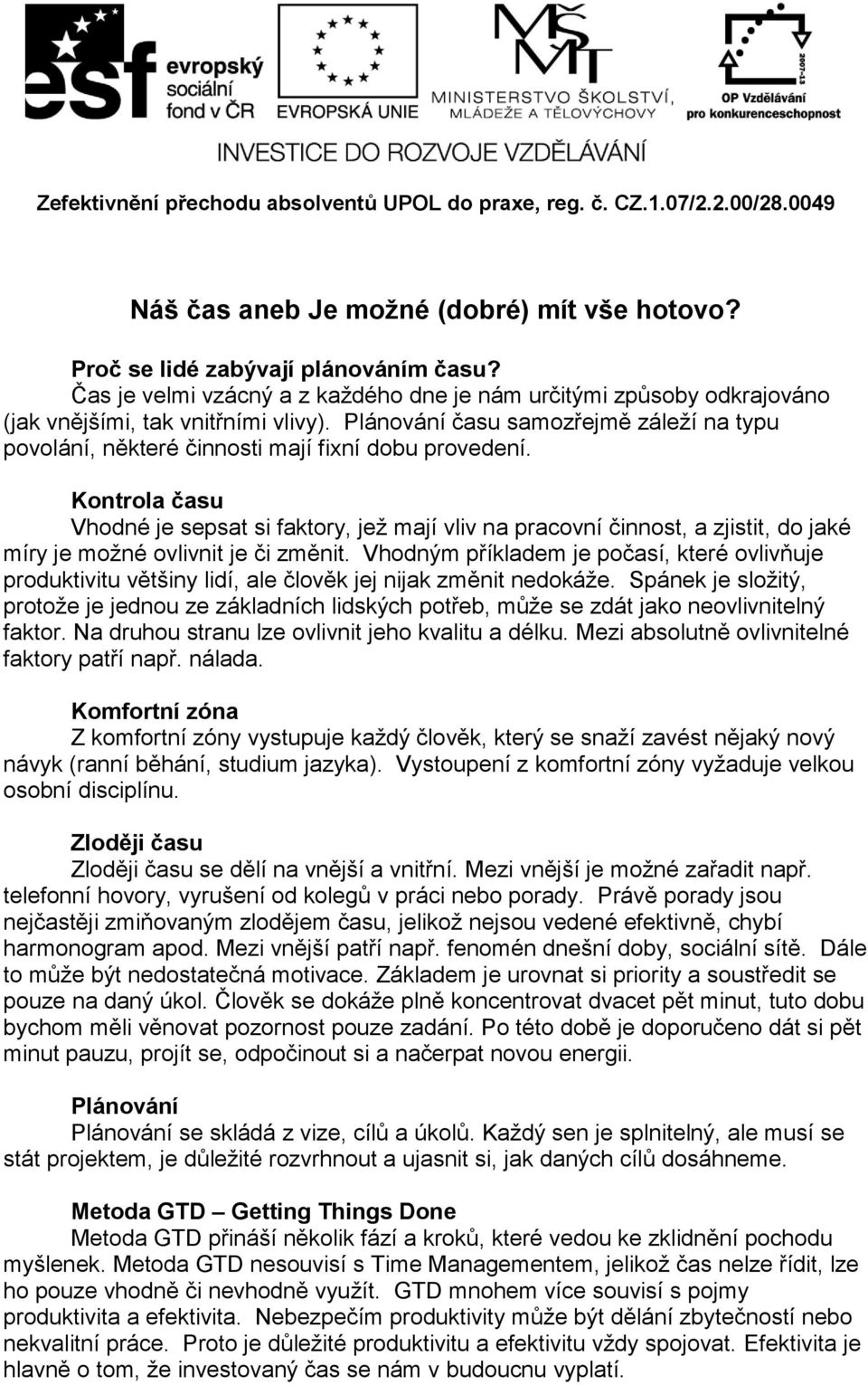 Kontrola času Vhodné je sepsat si faktory, jež mají vliv na pracovní činnost, a zjistit, do jaké míry je možné ovlivnit je či změnit.