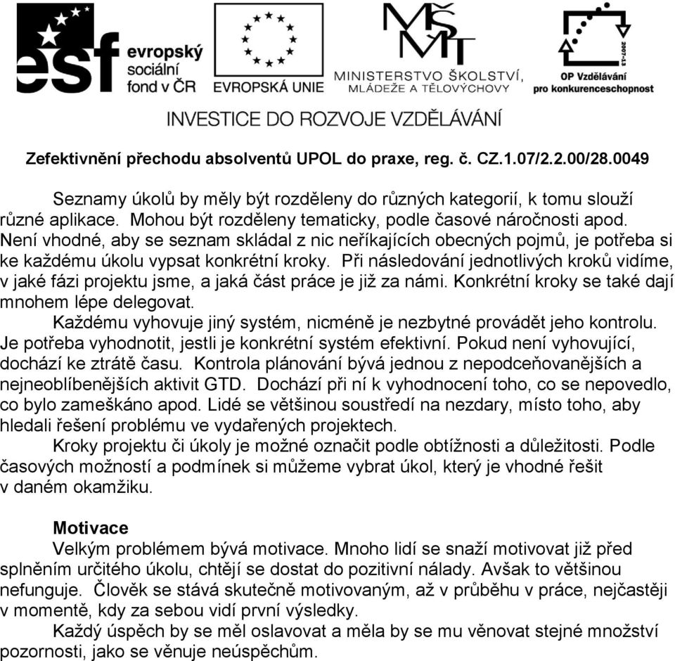 Při následování jednotlivých kroků vidíme, v jaké fázi projektu jsme, a jaká část práce je již za námi. Konkrétní kroky se také dají mnohem lépe delegovat.