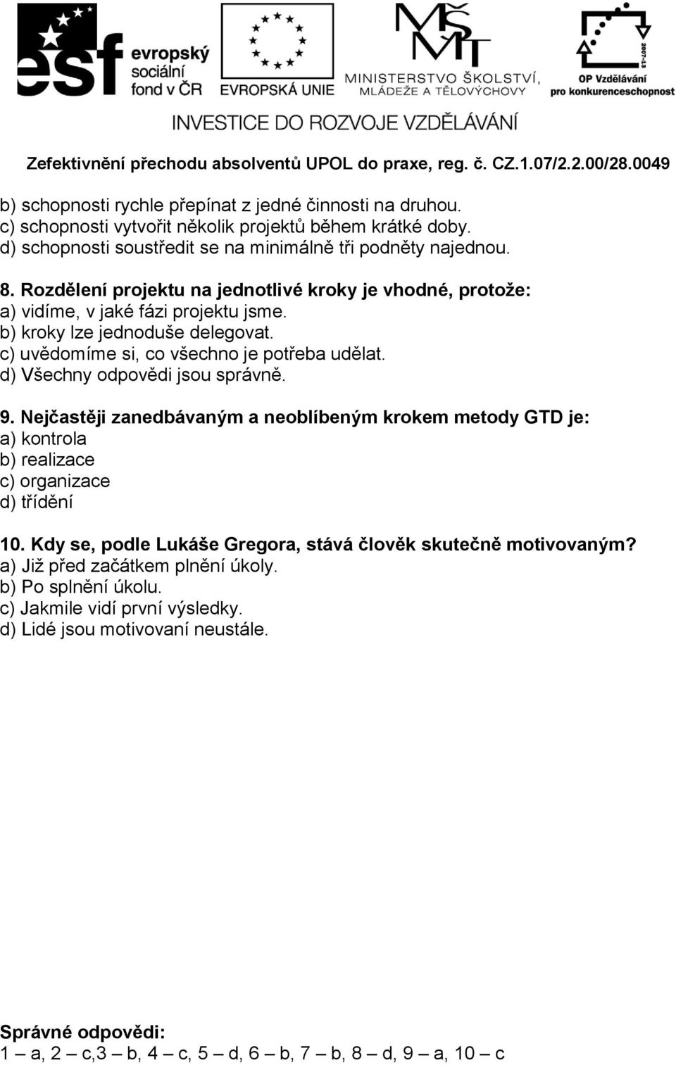 d) Všechny odpovědi jsou správně. 9. Nejčastěji zanedbávaným a neoblíbeným krokem metody GTD je: a) kontrola b) realizace c) organizace d) třídění 10.