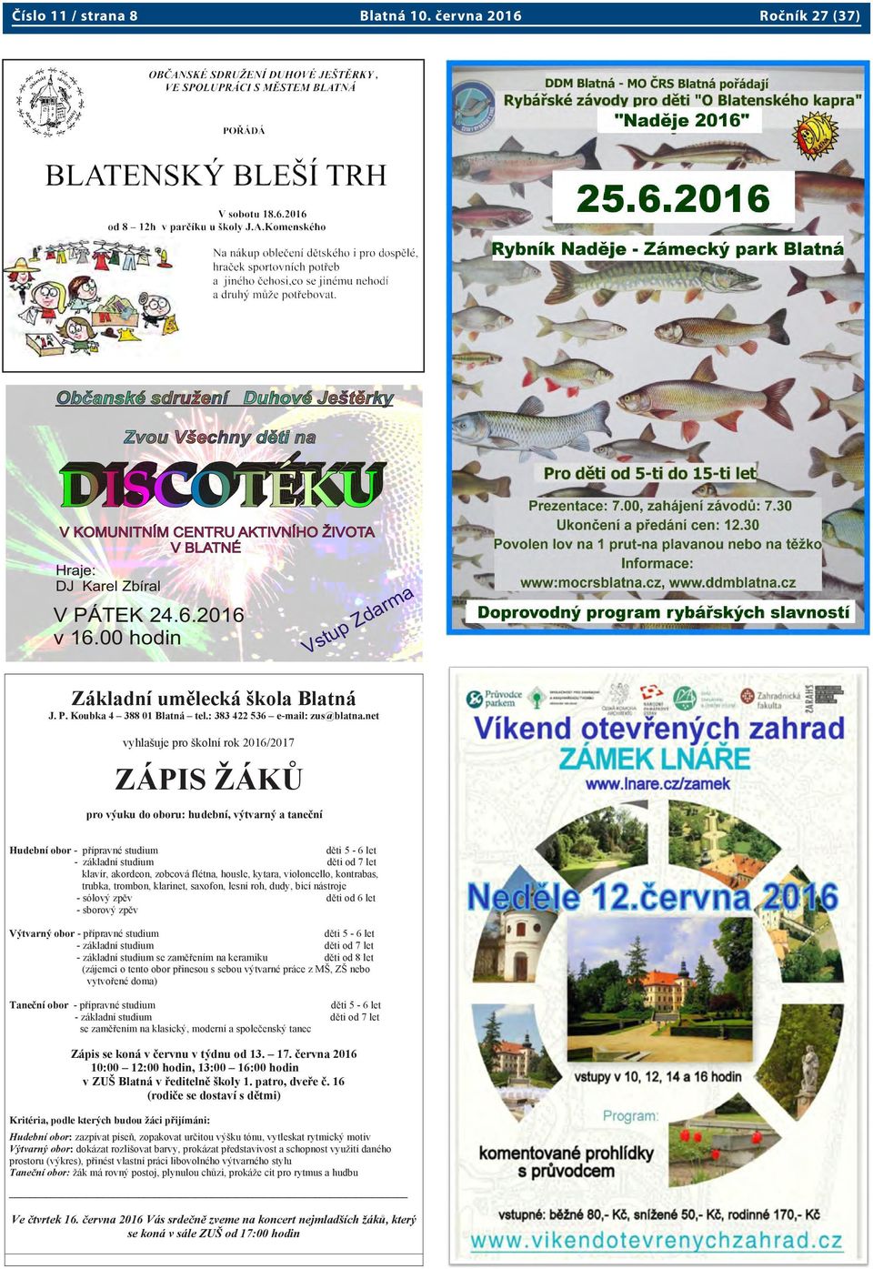 zobcová flétna, housle, kytara, violoncello, kontrabas, trubka, trombon, klarinet, saxofon, lesní roh, dudy, bicí nástroje - sólový zpěv děti od 6 let - sborový zpěv Výtvarný obor - přípravné studium