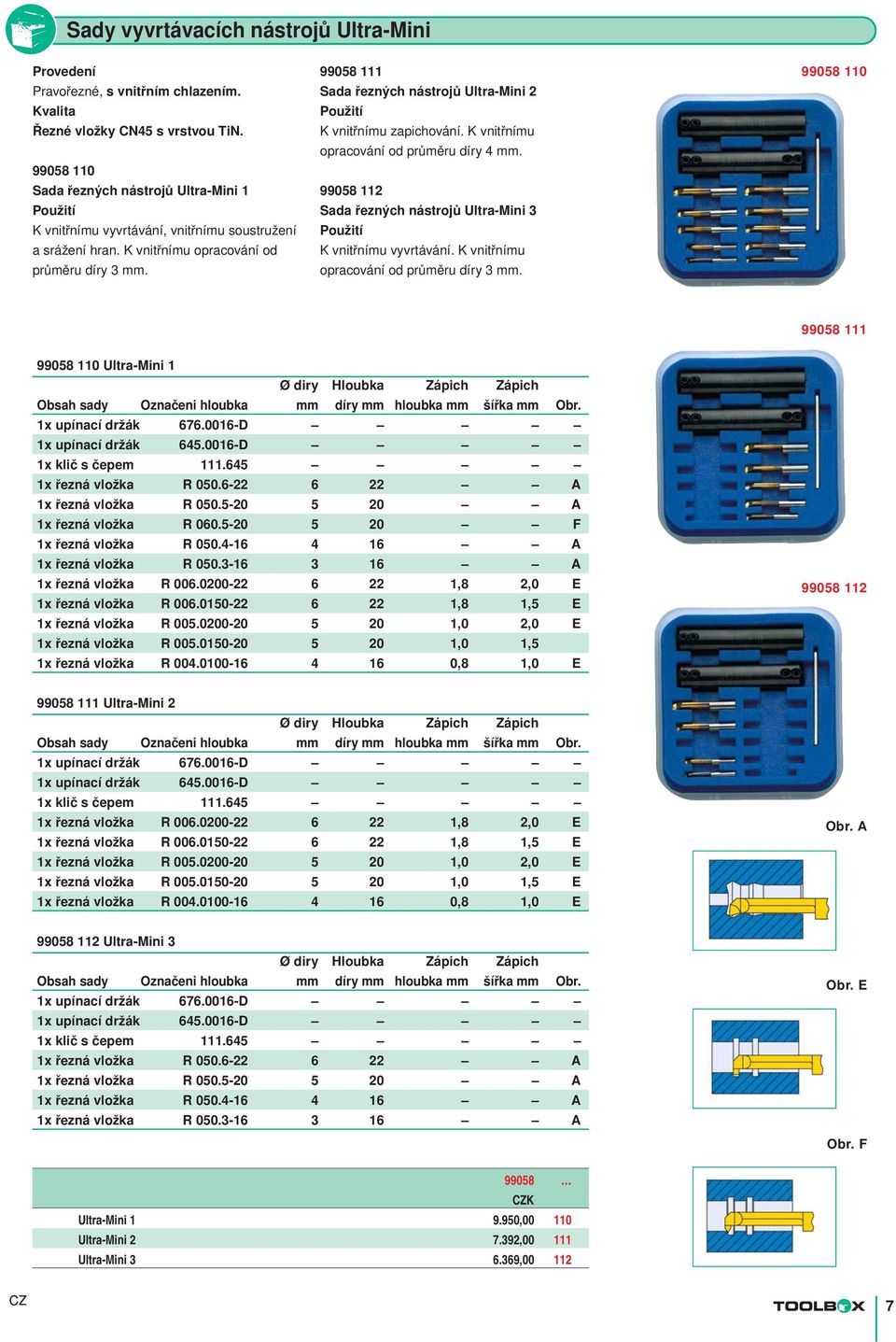 99058 111 Sada řezných nástrojů Ultra-Mini 2 K vnitřnímu zapichování. K vnitřnímu opracování od průměru díry 4 mm. 99058 112 Sada řezných nástrojů Ultra-Mini 3 K vnitřnímu vyvrtávání.