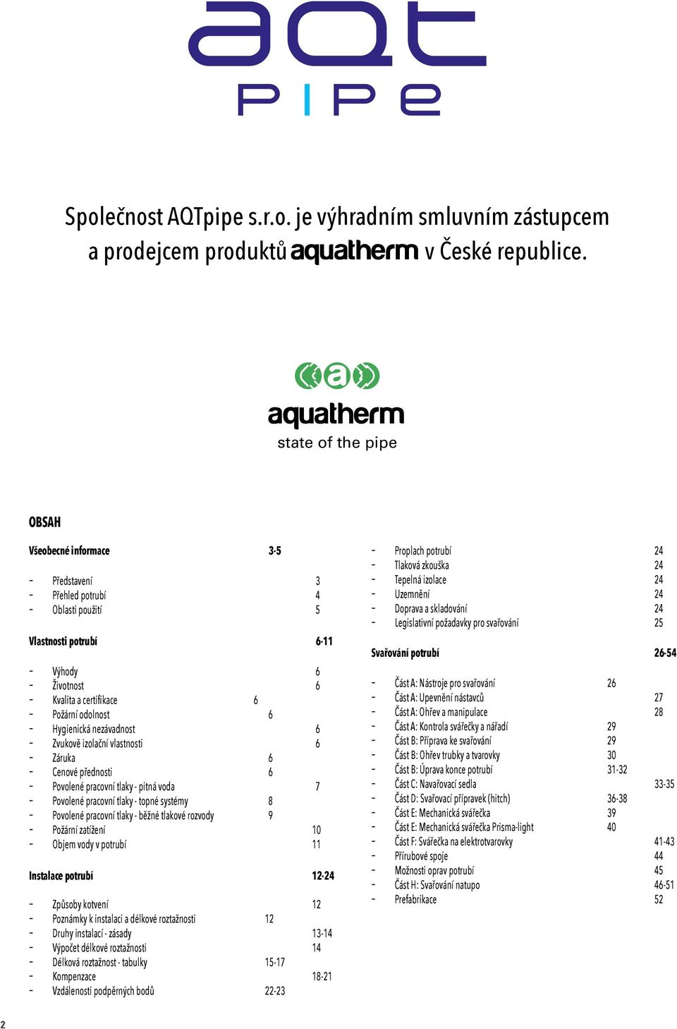 Hygienická nezávadnost 6 Zvukově izolační vlastnosti 6 Záruka 6 Cenové přednosti 6 Povolené pracovní tlaky - pitná voda 7 Povolené pracovní tlaky - topné systémy 8 Povolené pracovní tlaky - běžné