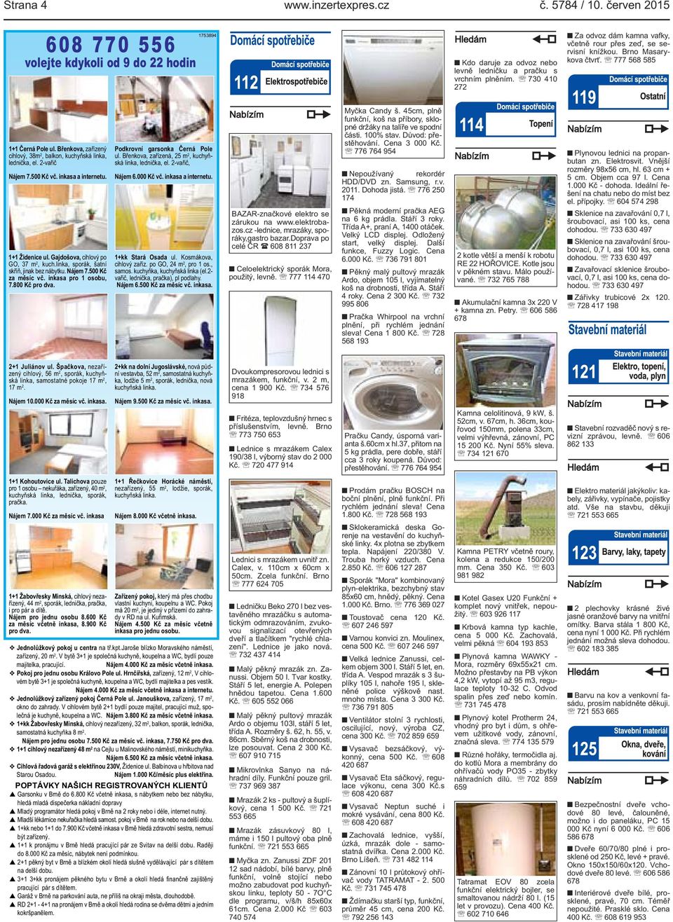 Břenkova, zařízený cihlový, 38m 2, balkon, kuchyňská linka, lednička, el. 2-vařič Nájem 7.500 Kč vč. inkasa a internetu. 1+1 Židenice ul. Gajdošova, cihlový po GO, 37 m 2, kuch.