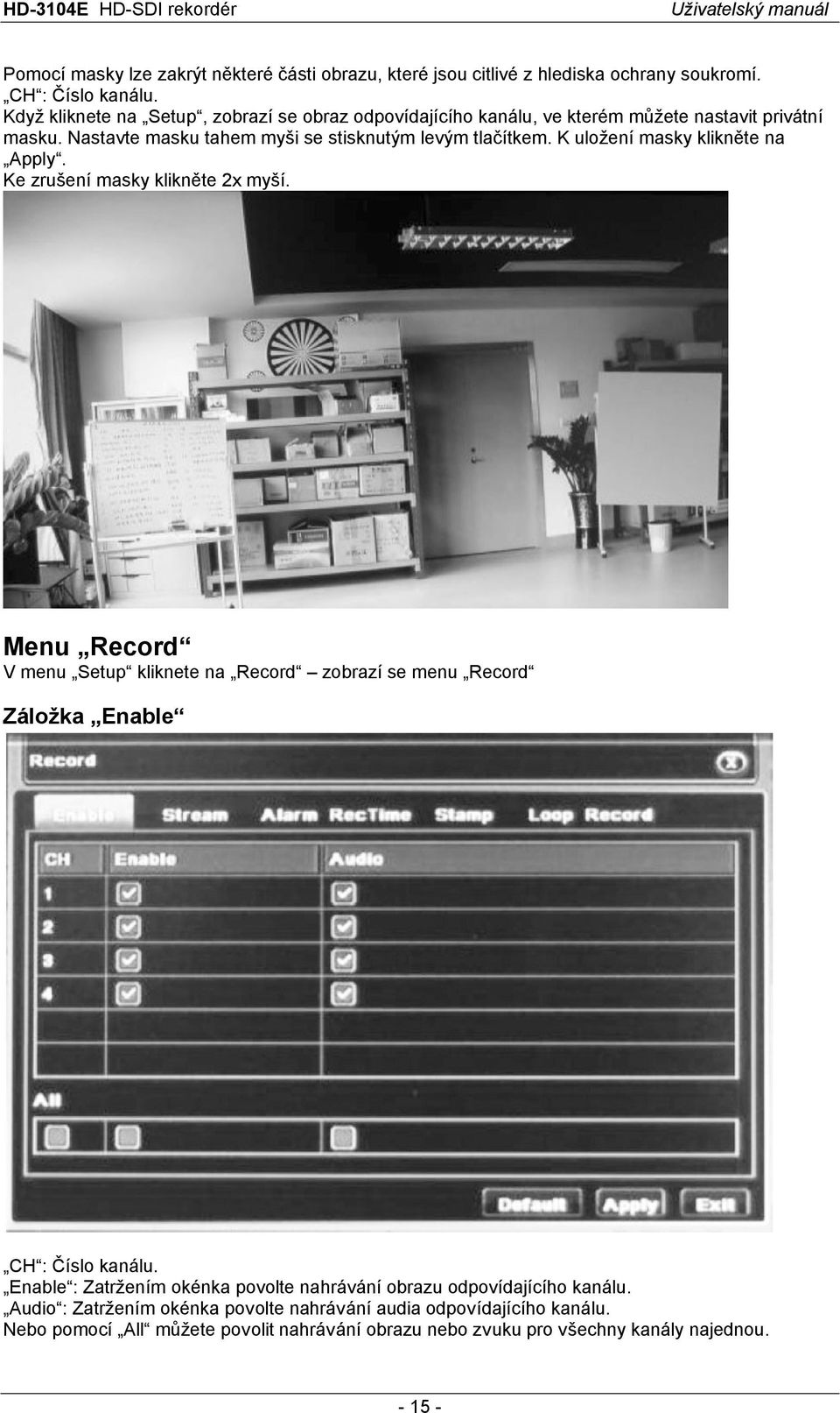 K uložení masky klikněte na Apply. Ke zrušení masky klikněte 2x myší. Menu Record V menu Setup kliknete na Record zobrazí se menu Record Záložka Enable CH : Číslo kanálu.