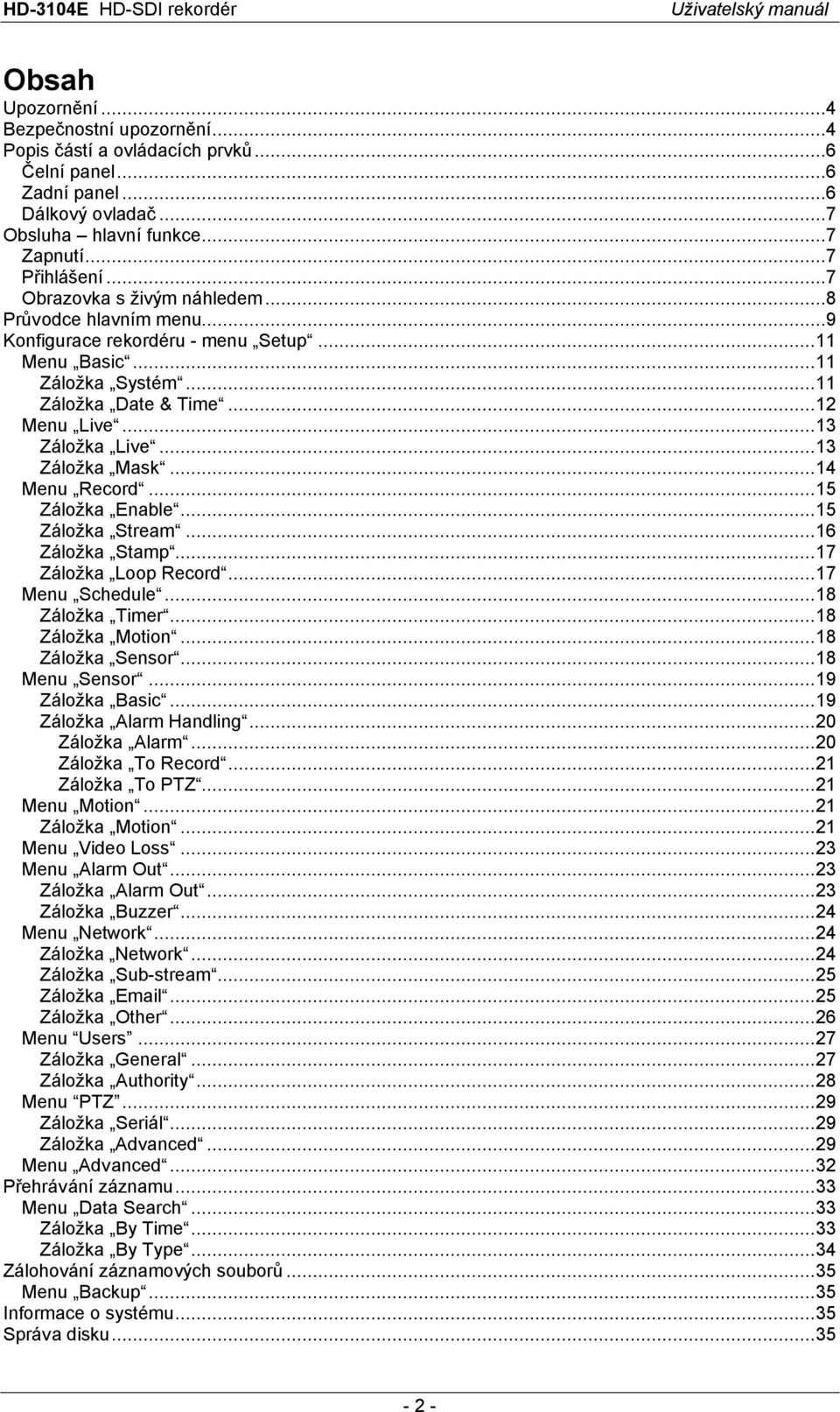 ..13 Záložka Mask...14 Menu Record...15 Záložka Enable...15 Záložka Stream...16 Záložka Stamp...17 Záložka Loop Record...17 Menu Schedule...18 Záložka Timer...18 Záložka Motion...18 Záložka Sensor.