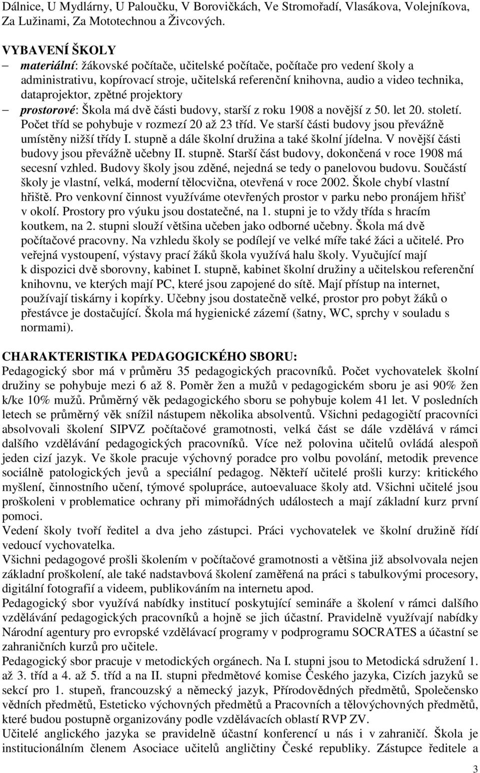 zpětné projektory prostorové: Škola má dvě části budovy, starší z roku 1908 a novější z 50. let 20. století. Počet tříd se pohybuje v rozmezí 20 až 23 tříd.