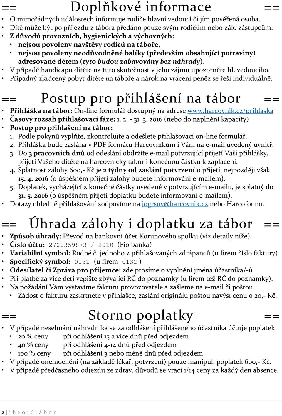 bez náhrady). V případě handicapu dítěte na tuto skutečnost v jeho zájmu upozorněte hl. vedoucího. Případný zkrácený pobyt dítěte na táboře a nárok na vrácení peněz se řeší individuálně.