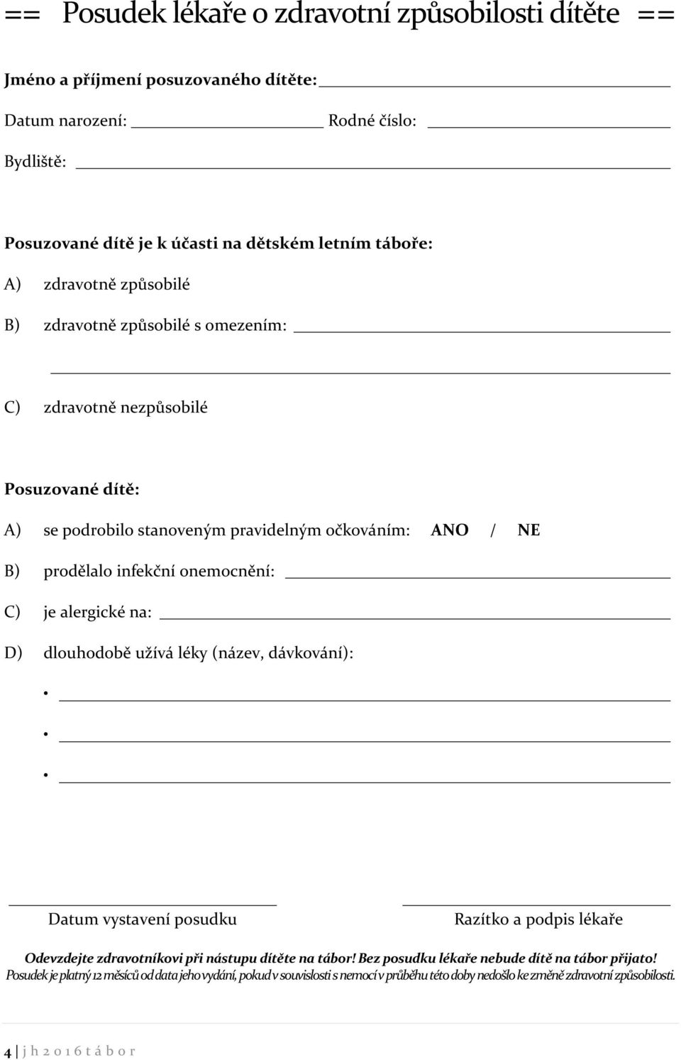 onemocnění: C) je alergické na: D) dlouhodobě užívá léky (název, dávkování): Datum vystavení posudku Razítko a podpis lékaře Odevzdejte zdravotníkovi při nástupu dítěte na tábor!