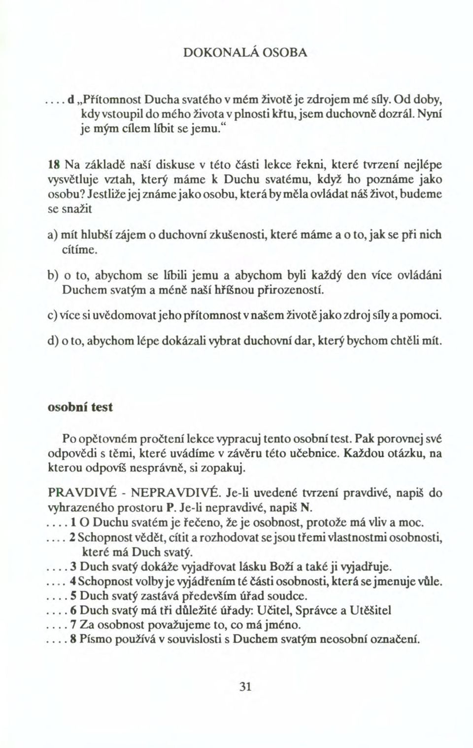 Jestliže jej známe jako osobu, která by měla ovládat náš život, budeme se snažit a) mít hlubší zájem o duchovní zkušenosti, které máme a o to, jak se při nich cítíme.