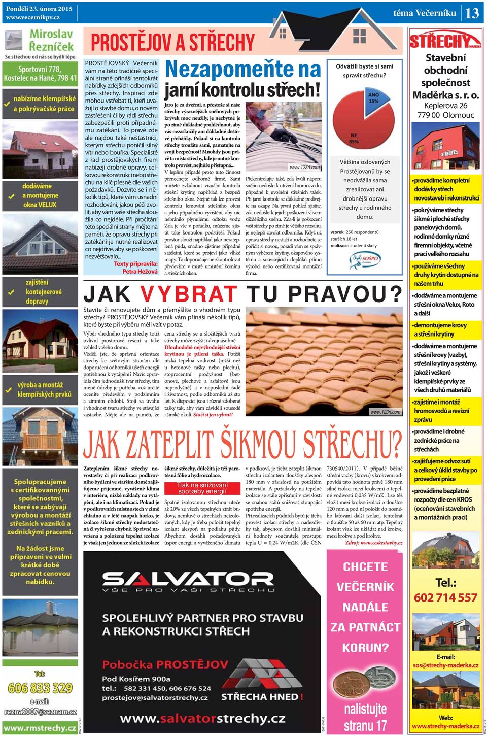To pravé zde ale najdou také nešťastníci, kterým střechu poničil silný vítr nebo bouřka.