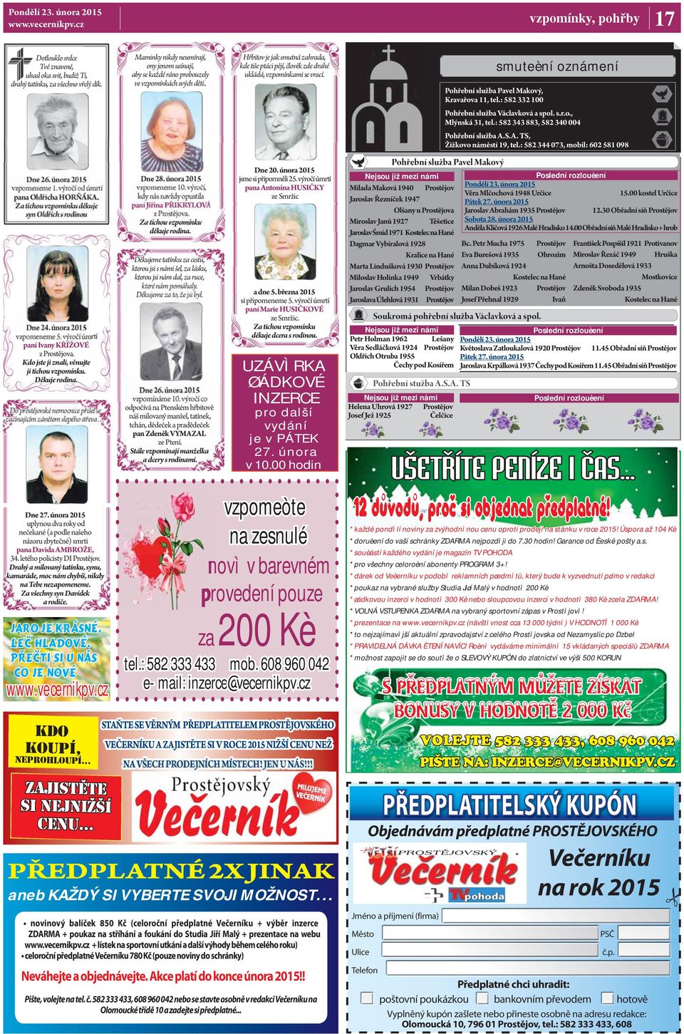 února 2015 uplynou dva roky od nečekané (a podle našeho názoru zbytečné) smrti pana Davida AMBROŽE, 34. letého policisty DI Prostějov.