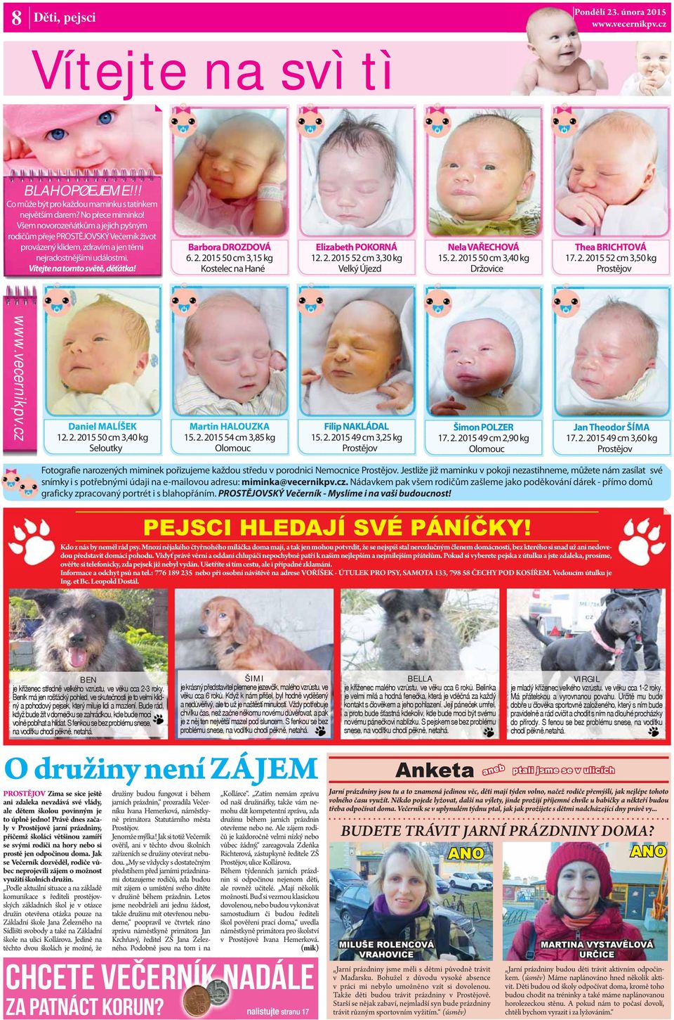 2015 50 cm 3,15 kg Kostelec na Hané Elizabeth POKORNÁ 12. 2. 2015 52 cm 3,30 kg Velký Újezd Nela VAŘECHOVÁ 15. 2. 2015 50 cm 3,40 kg Držovice Thea BRICHTOVÁ 17. 2. 2015 52 cm 3,50 kg Prostějov Daniel MALÍŠEK 12.