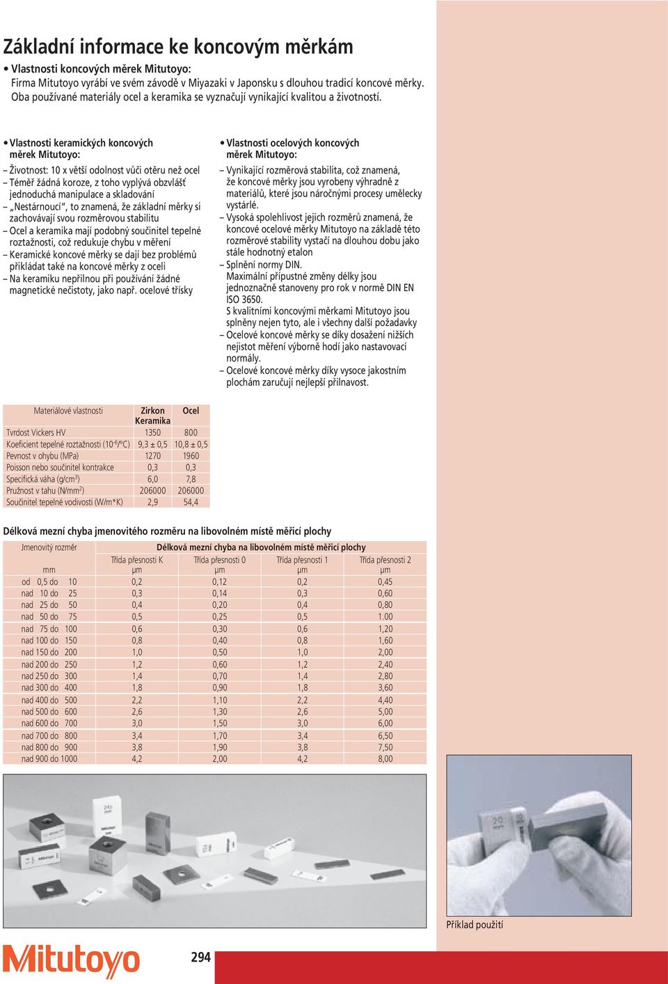 Vlastnosti keramických koncových měrek Mitutoyo: Životnost: 10 x větší odolnost vůči otěru než ocel Téměř žádná koroze, z toho vyplývá obzvlášť jednoduchá manipulace a skladování Nestárnoucí, to