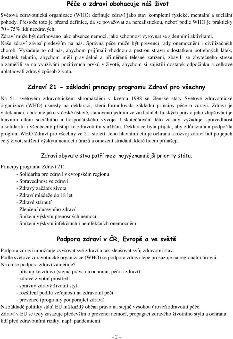 Zdraví může být definováno jako absence nemoci, jako schopnost vyrovnat se s denními aktivitami. Naše zdraví závisí především na nás.