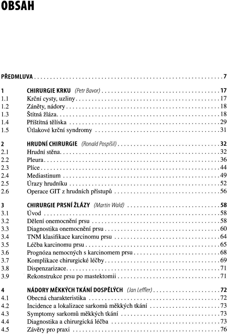 6 Operace GIT z hrudních přístupů 56 3 CHIRURGIE PRSNÍ ŽLÁZY (Martin Wald) 58 3.1 Úvod 58 3.2 Dělení onemocnění prsu 58 3.3 Diagnostika onemocnění prsu 60 3.4 TNM klasifikace karcinomu prsu 64 3.