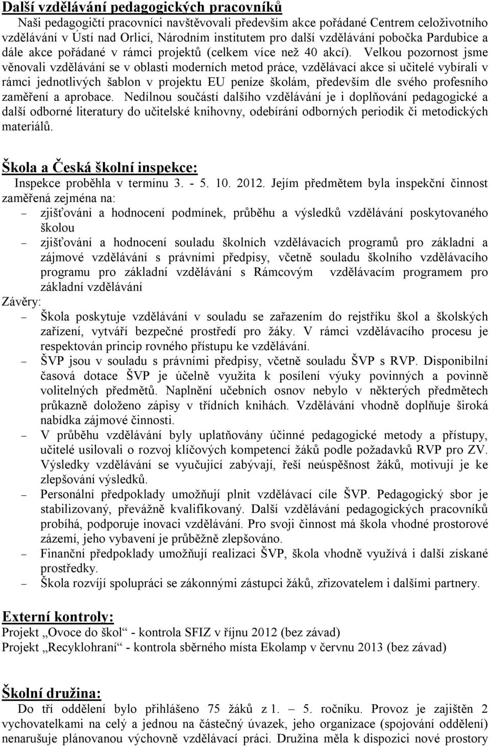 Velkou pozornost jsme věnovali vzdělávání se v oblasti moderních metod práce, vzdělávací akce si učitelé vybírali v rámci jednotlivých šablon v projektu EU peníze školám, především dle svého