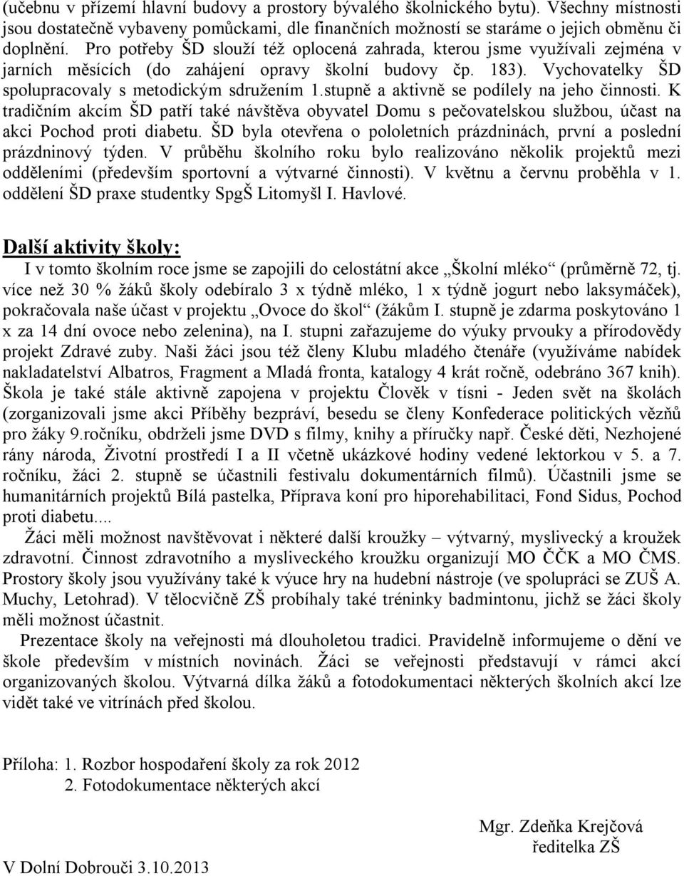 stupně a aktivně se podílely na jeho činnosti. K tradičním akcím ŠD patří také návštěva obyvatel Domu s pečovatelskou službou, účast na akci Pochod proti diabetu.