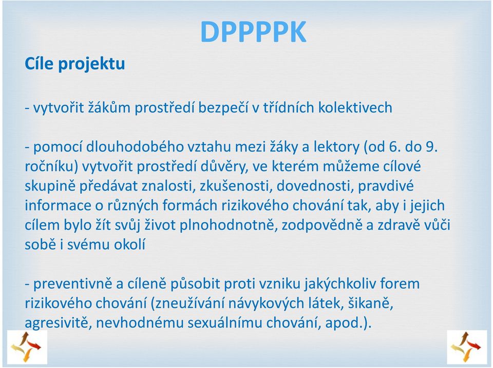 formách rizikového chování tak, aby i jejich cílem bylo žít svůj život plnohodnotně, zodpovědně a zdravě vůči sobě i svému okolí -preventivně a