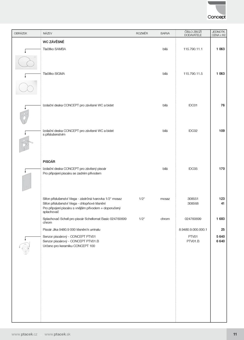 1 1 063 Tlačítko SIGMA bílá 1155 1 063 Izolační deska CONCEPT pro závěsné WC a bidet bílá IDC01 76 Izolační deska CONCEPT pro závěsné WC a bidet s příslušenstvím bílá IDC02 109 PISOÁR Izolační deska