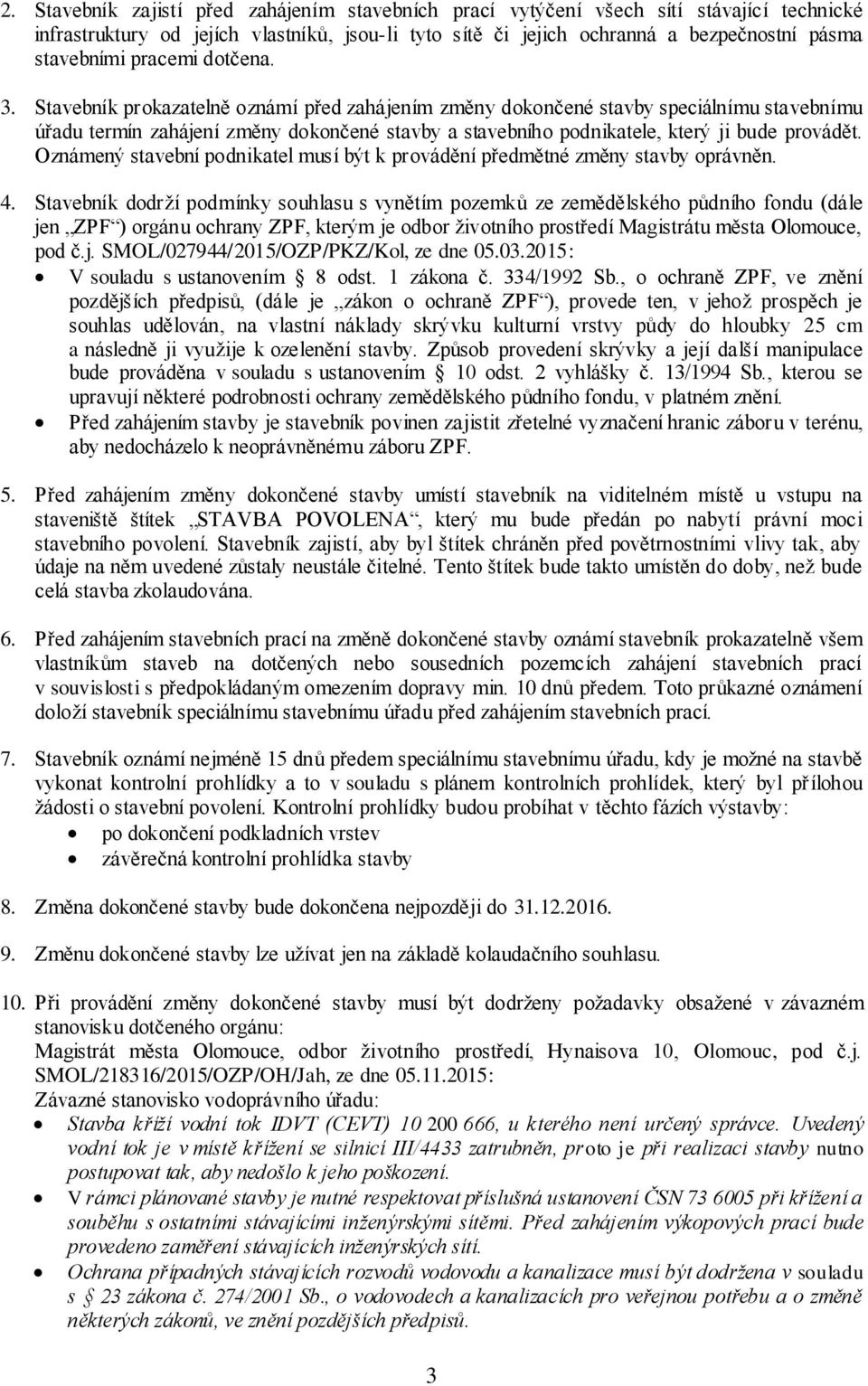 Stavebník prokazatelně oznámí před zahájením změny dokončené stavby speciálnímu stavebnímu úřadu termín zahájení změny dokončené stavby a stavebního podnikatele, který ji bude provádět.