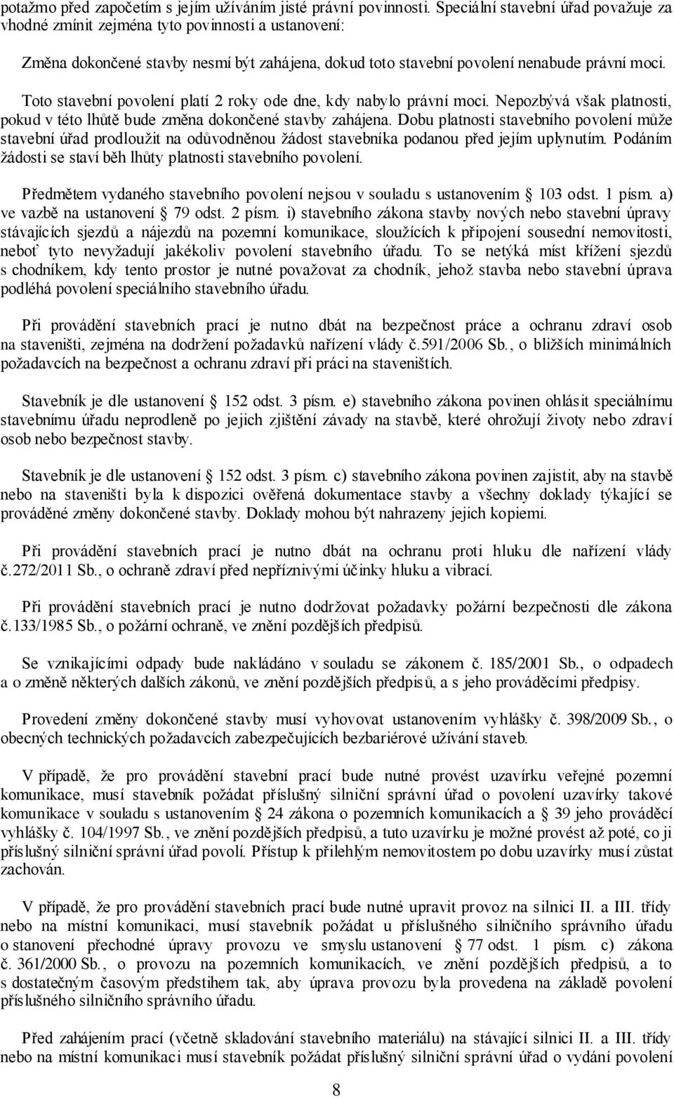 Toto stavební povolení platí 2 roky ode dne, kdy nabylo právní moci. Nepozbývá však platnosti, pokud v této lhůtě bude změna dokončené stavby zahájena.