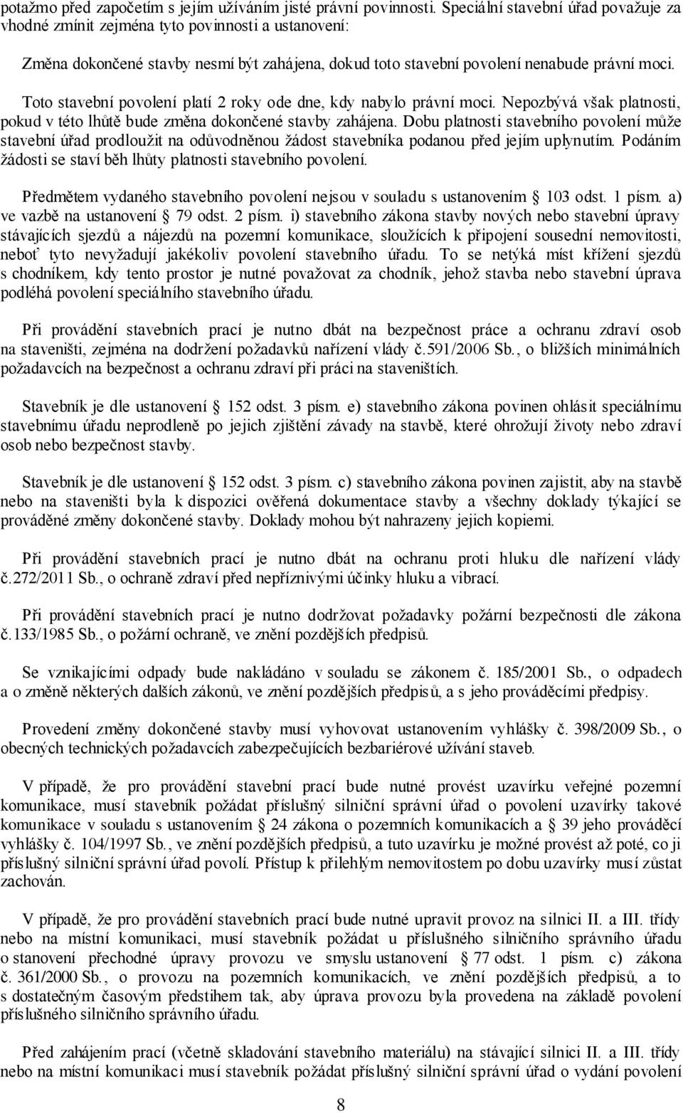 Toto stavební povolení platí 2 roky ode dne, kdy nabylo právní moci. Nepozbývá však platnosti, pokud v této lhůtě bude změna dokončené stavby zahájena.