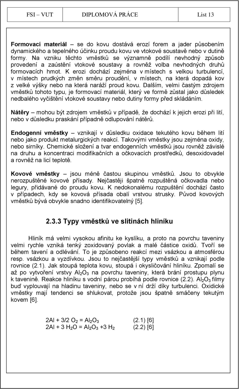 K erozi dochází zejména v místech s velkou turbulencí, v místech prudkých změn směru proudění, v místech, na která dopadá kov z velké výšky nebo na která naráţí proud kovu.