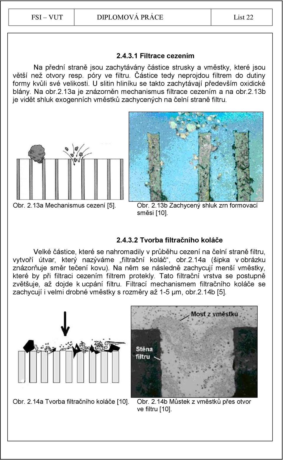 13a je znázorněn mechanismus filtrace cezením a na obr.2.13b je vidět shluk exogenních vměstků zachycených na čelní straně filtru. Obr. 2.13a Mechanismus cezení [5]. Obr. 2.13b Zachycený shluk zrn formovací směsi [10].