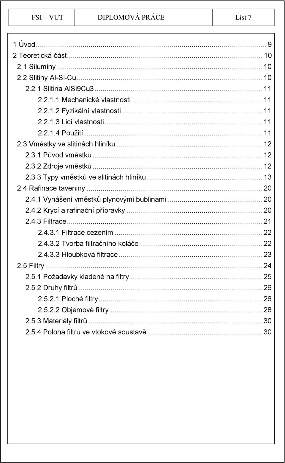 4 Rafinace taveniny... 20 2.4.1 Vynášení vměstků plynovými bublinami... 20 2.4.2 Krycí a rafinační přípravky... 20 2.4.3 Filtrace... 21 2.4.3.1 Filtrace cezením... 22 2.4.3.2 Tvorba filtračního koláče.