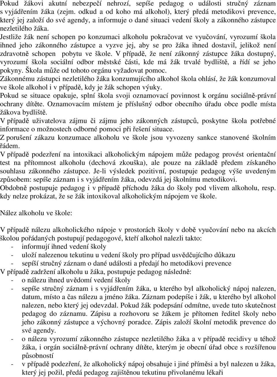 Jestliže žák není schopen po konzumaci alkoholu pokračovat ve vyučování, vyrozumí škola ihned jeho zákonného zástupce a vyzve jej, aby se pro žáka ihned dostavil, jelikož není zdravotně schopen