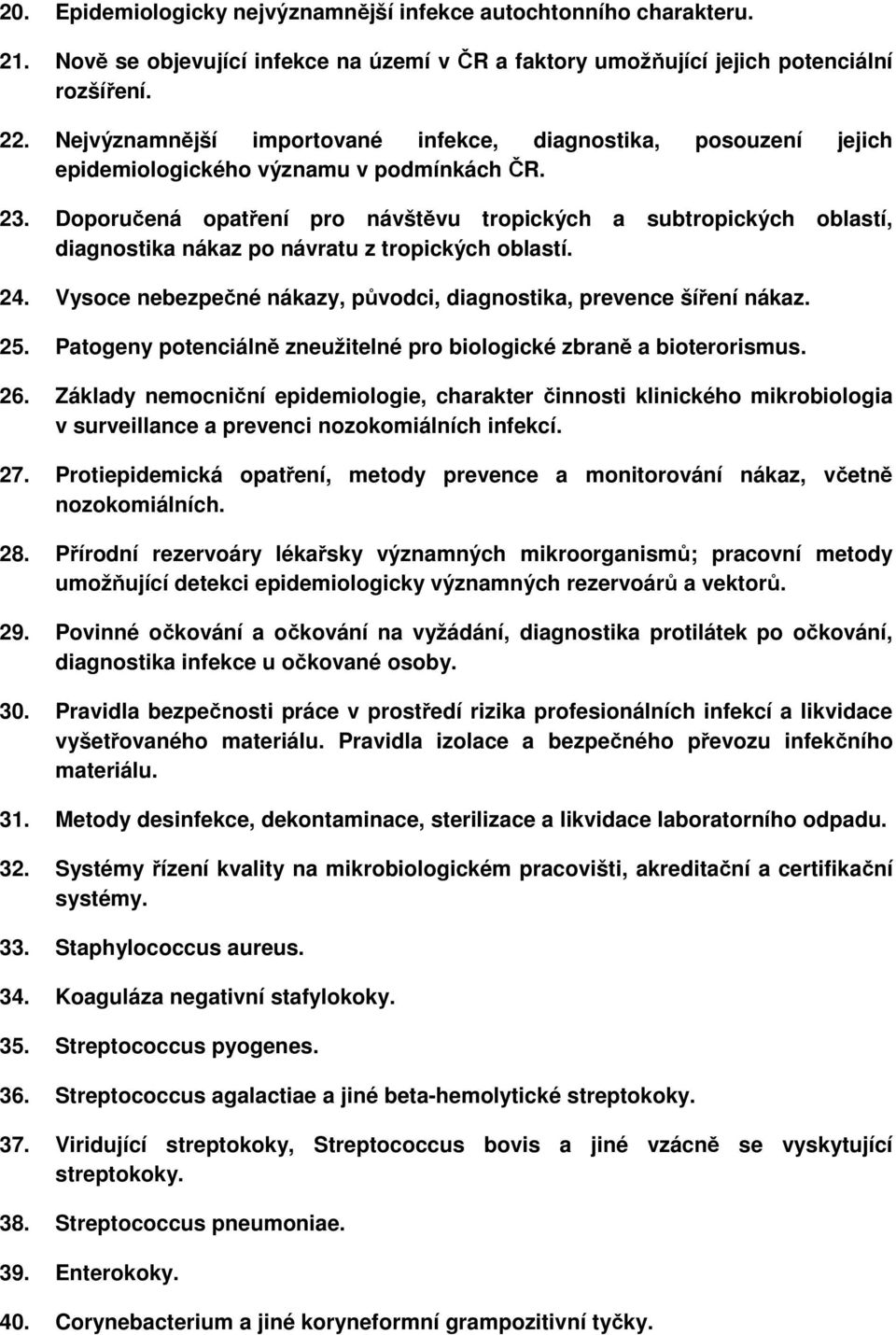 Doporučená opatření pro návštěvu tropických a subtropických oblastí, diagnostika nákaz po návratu z tropických oblastí. 24. Vysoce nebezpečné nákazy, původci, diagnostika, prevence šíření nákaz. 25.