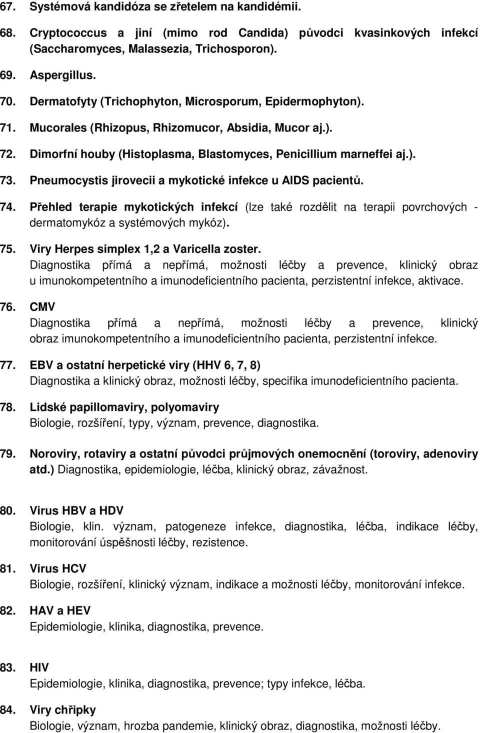 Pneumocystis jirovecii a mykotické infekce u AIDS pacientů. 74. Přehled terapie mykotických infekcí (lze také rozdělit na terapii povrchových - dermatomykóz a systémových mykóz). 75.