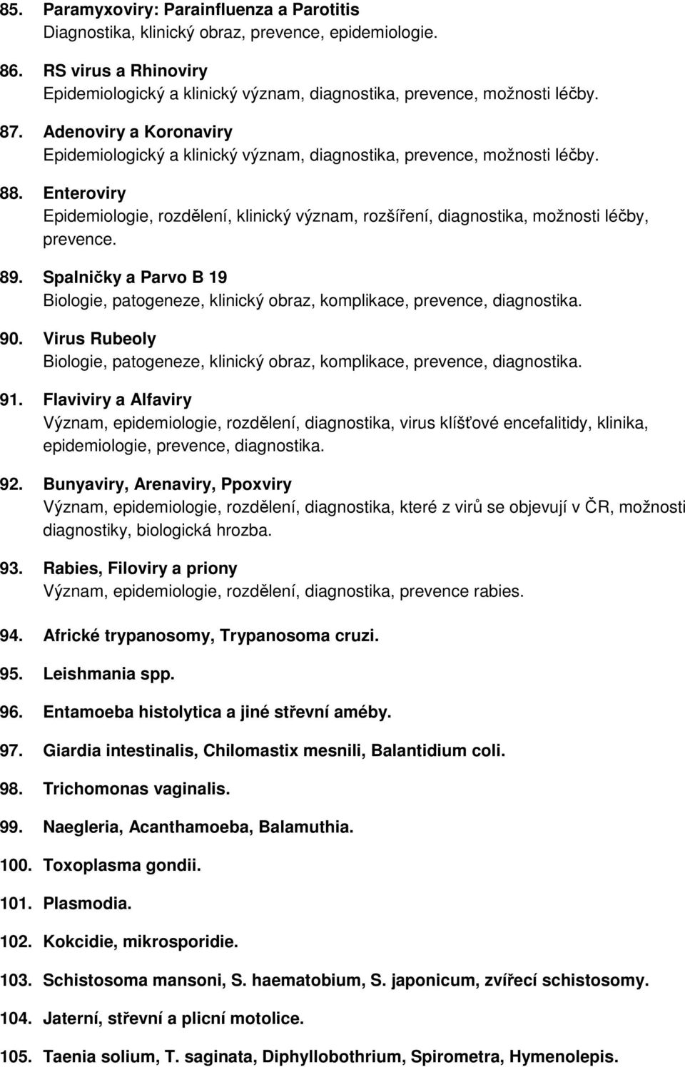 Enteroviry Epidemiologie, rozdělení, klinický význam, rozšíření, diagnostika, možnosti léčby, prevence. 89.